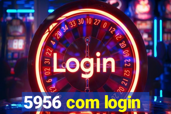 5956 com login